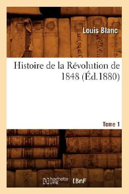 Histoire de la Révolution de 1848. Tome 1 (Éd.1880) by Blanc L