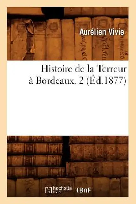 Histoire de la Terreur À Bordeaux. 2 (Éd.1877) by Aurélien Vivie
