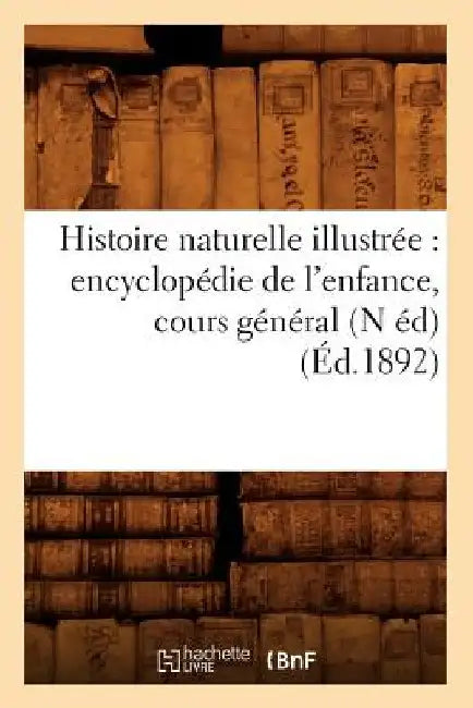 Histoire naturelle illustrée: encyclopédie de l'enfance, cours général (N éd) (Éd.1892) by Sans Auteur