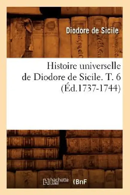 Histoire Universelle de Diodore de Sicile. T. 6 (Éd.1737-1744) by Diodore de Sicile