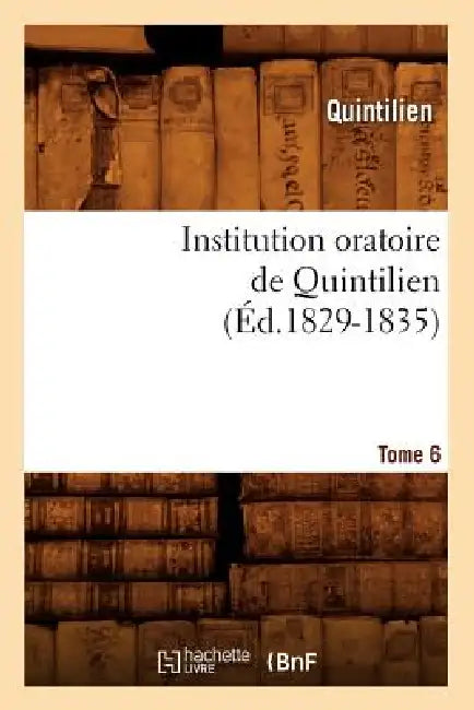 Institution Oratoire de Quintilien. Tome 6 (Éd.1829-1835) by Quintilien