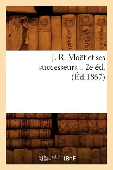 J. R. Moët Et Ses Successeurs (Éd.1867) by Sans Auteur