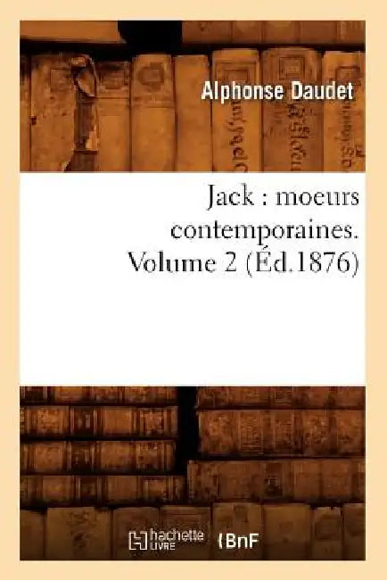 Jack: Moeurs Contemporaines. Volume 2 (Éd.1876) by Alphonse Daudet
