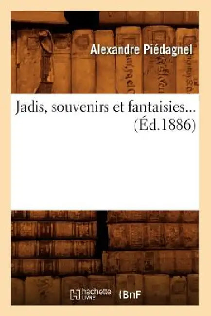 Jadis, Souvenirs Et Fantaisies (Éd.1886) by Alexandre Piédagnel