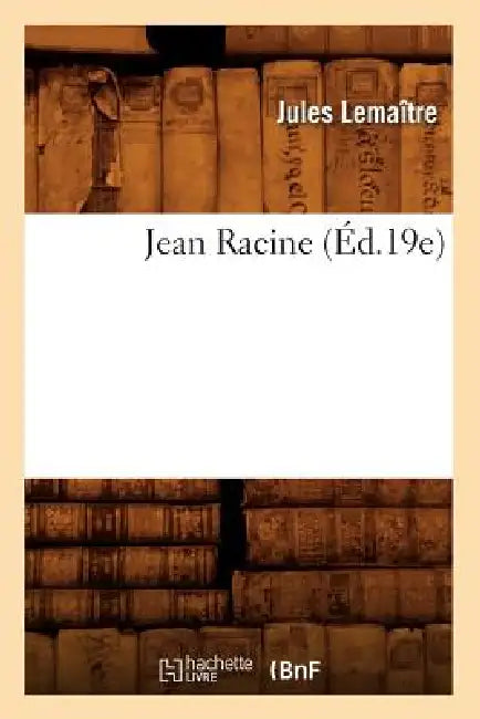 Jean Racine (Éd.19e) by Jules Lemaître