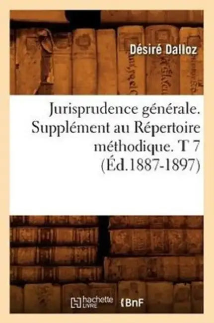 Jurisprudence Générale. Supplément Au Répertoire Méthodique. T 7 (Éd.1887-1897) by Désiré Dalloz