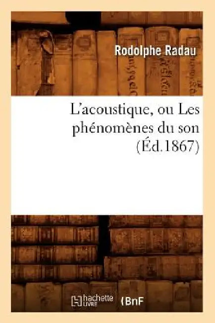 L'Acoustique, Ou Les Phénomènes Du Son (Éd.1867) by Rodolphe Radau