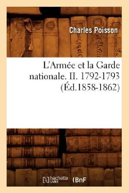 L'Armée Et La Garde Nationale. II. 1792-1793 (Éd.1858-1862) by Charles Poisson