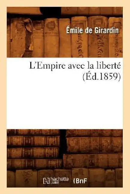 L'Empire Avec La Liberté (Éd.1859) by Émile Girardin