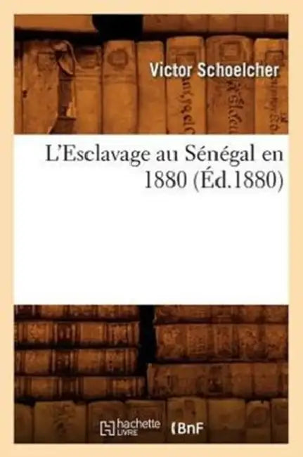 L'Esclavage Au Sénégal En 1880 (Éd.1880) by Sans Auteur