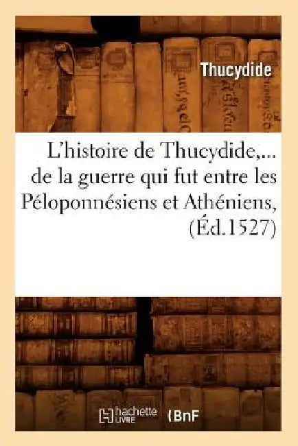 L'Histoire de Thucydide, de la Guerre Qui Fut Entre Les Péloponnésiens Et Athéniens (Éd.1527) by Thucydides