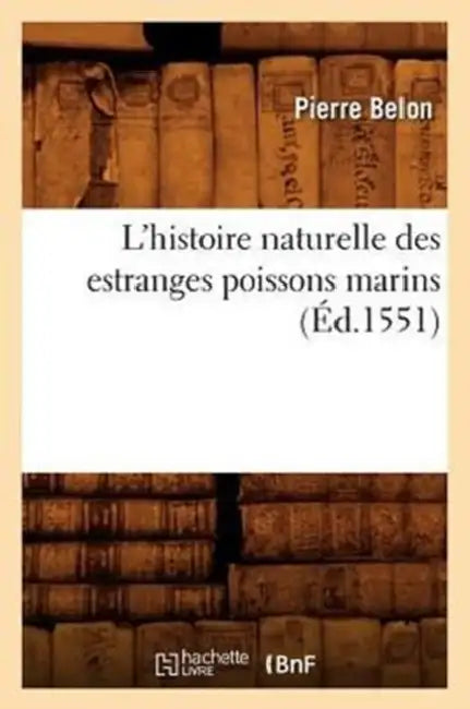 L'Histoire Naturelle Des Estranges Poissons Marins, (Éd.1551) by Pierre Belon