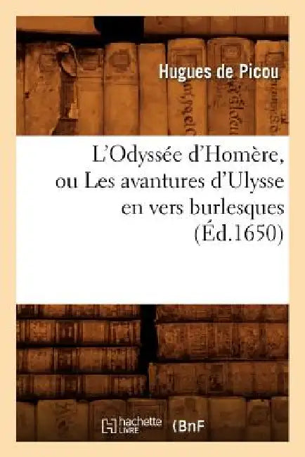 L'Odyssée d'Homère, Ou Les Avantures d'Ulysse En Vers Burlesques (Éd.1650) by Hugues de Picou