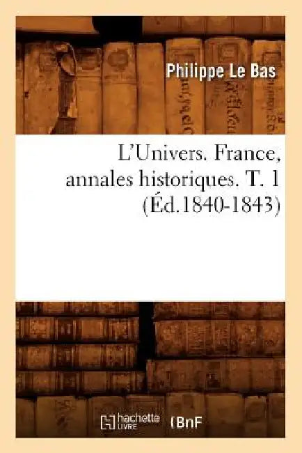 L'Univers. France, Annales Historiques. T. 1 (Éd.1840-1843) by Philippe Le Bas