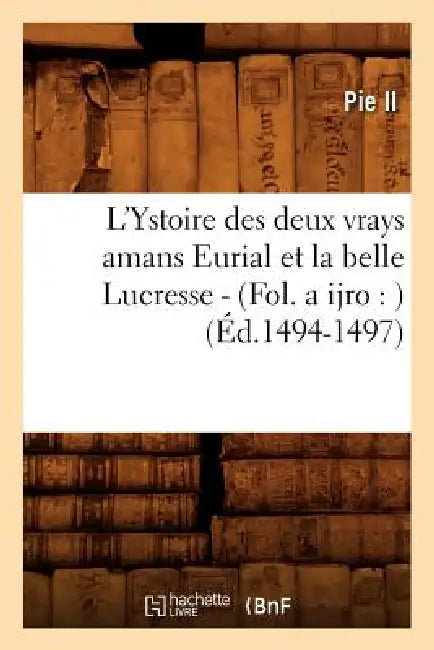 L'Ystoire Des Deux Vrays Amans Eurial Et La Belle Lucresse - (Fol. a Ijro: ) (Éd.1494-1497) by Pie II