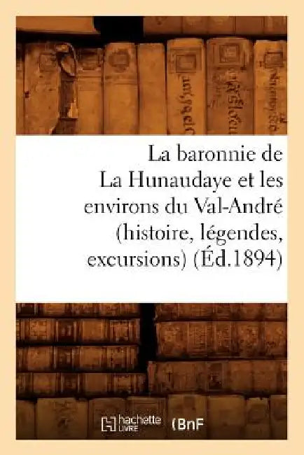 La Baronnie de la Hunaudaye Et Les Environs Du Val-André (Histoire, Légendes, Excursions) (Éd.1894) by Sans Auteur