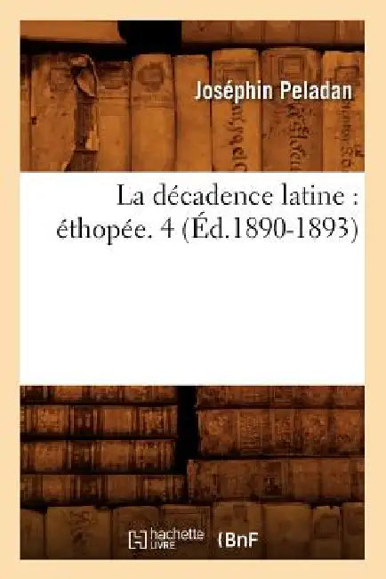 La Décadence Latine: Éthopée. 4 (Éd.1890-1893) by Joséphin Peladan