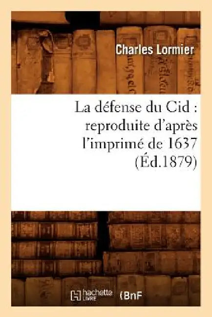 La Défense Du Cid: Reproduite d'Après l'Imprimé de 1637, (Éd.1879) by Charles Lormier