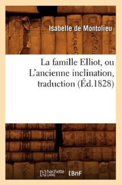 La Famille Elliot, Ou l'Ancienne Inclination, Traduction (Éd.1828) by Isabelle de Montolieu