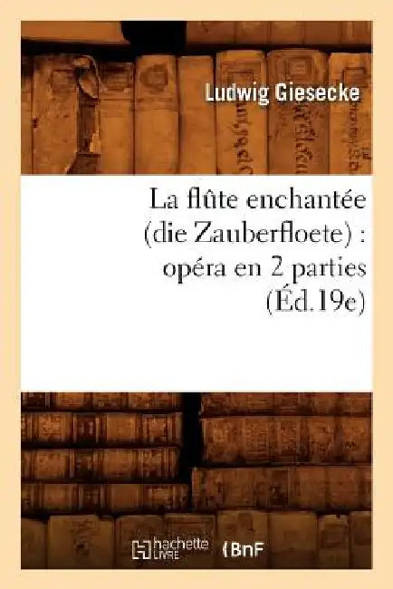 La Flûte Enchantée (Die Zauberfloete): Opéra En 2 Parties (Éd.19e) by Giesecke L