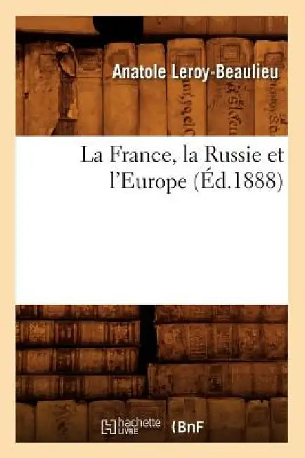 La France, La Russie Et l'Europe (Éd.1888) by Anatole Leroy-Beaulieu