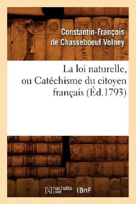 La Loi Naturelle, Ou Catéchisme Du Citoyen Français, (Éd.1793) by Volney