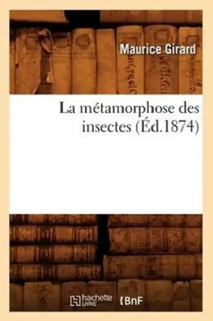 La Métamorphose Des Insectes (Éd.1874) by Maurice Girard