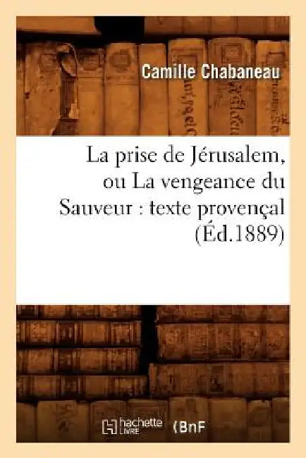 La Prise de Jérusalem, Ou La Vengeance Du Sauveur: Texte Provençal (Éd.1889) by Sans Auteur