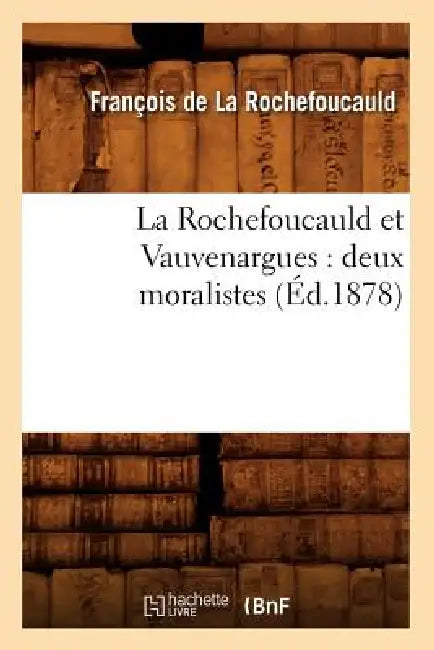 La Rochefoucauld Et Vauvenargues: Deux Moralistes (Éd.1878) by La Rochefoucauld