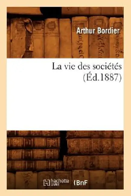 La Vie Des Sociétés (Éd.1887) by Arthur Bordier
