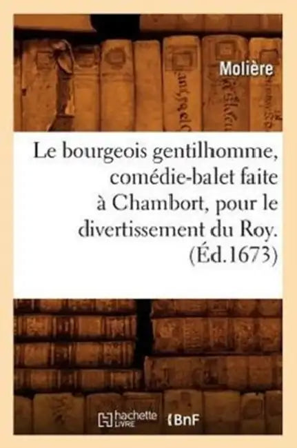 Le Bourgeois Gentilhomme, Comédie-Balet Faite À Chambort, Pour Le Divertissement Du Roy . (Éd.1673) by Molière