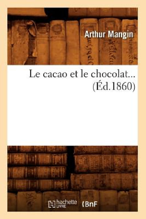 Le Cacao Et Le Chocolat (Éd.1860) by Mangin a