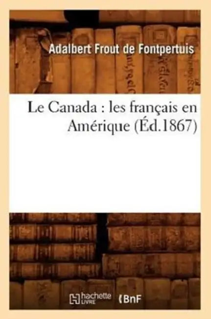 Le Canada: Les Français En Amérique (Éd.1867) by Louise-Geneviève de Fontpertuis