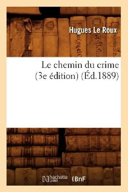 Le Chemin Du Crime (3e Édition) (Éd.1889) by Hugues Le Roux