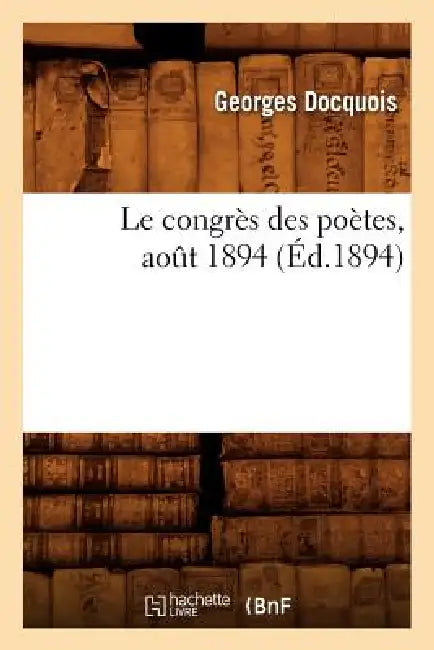 Le Congrès Des Poètes, Août 1894 (Éd.1894) by Georges Docquois