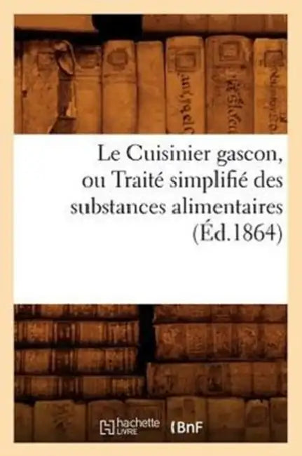 Le Cuisinier Gascon, Ou Traité Simplifié Des Substances Alimentaires, (Éd.1864) by Sans Auteur