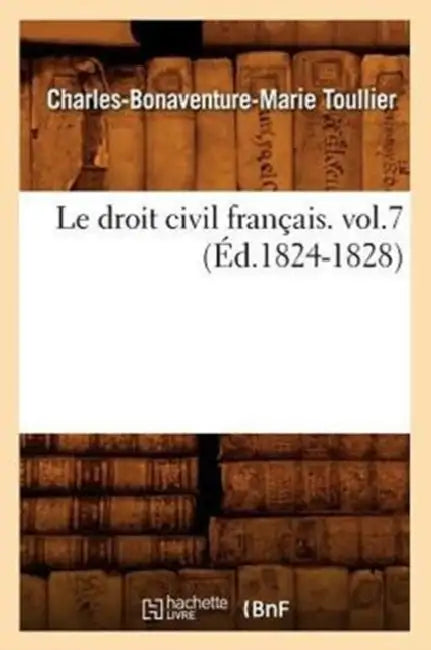 Le Droit Civil Français. Vol.7 (Éd.1824-1828) by Charles-Bonaventure-Marie Toullier