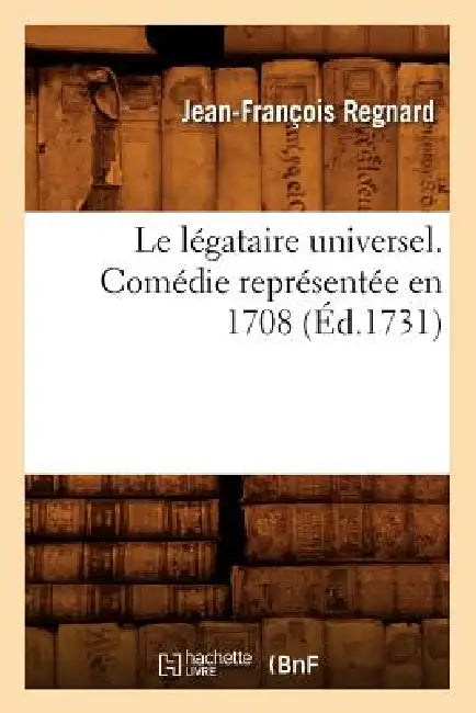 Le Légataire Universel . Comédie Représentée En 1708 (Éd.1731) by Jean-François Regnard