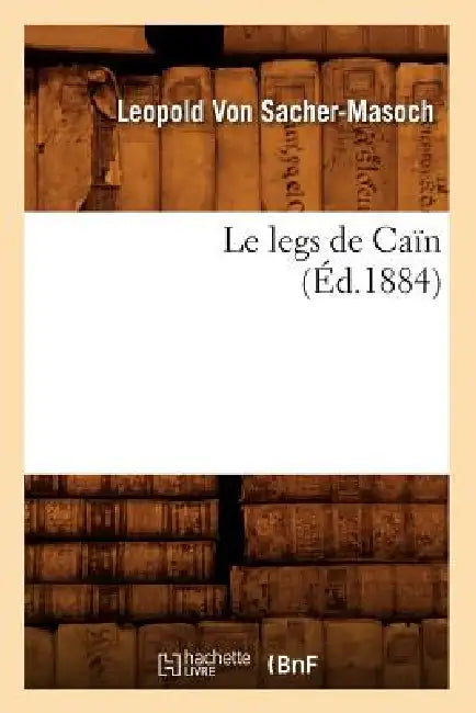 Le Legs de Caïn (Éd.1884) by Leopold Von Sacher-Masoch