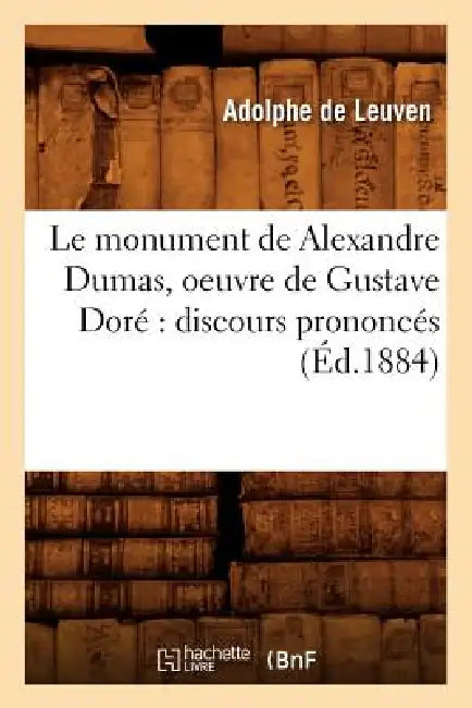 Le Monument de Alexandre Dumas, Oeuvre de Gustave Doré Discours Prononcés (Éd.1884) by Adolphe Leuven