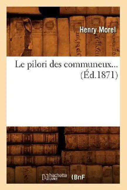 Le Pilori Des Communeux (Éd.1871) by Henry Morel
