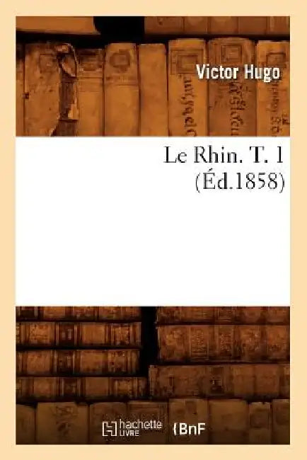 Le Rhin. T. 1 (Éd.1858) by Victor Hugo