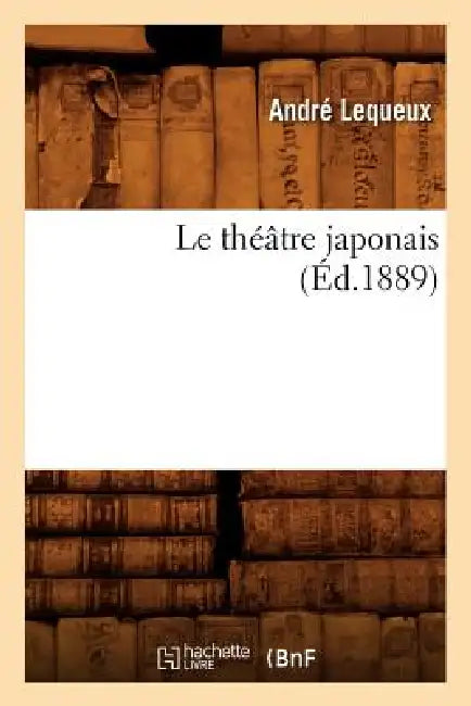 Le Théâtre Japonais (Éd.1889) by André Lequeux
