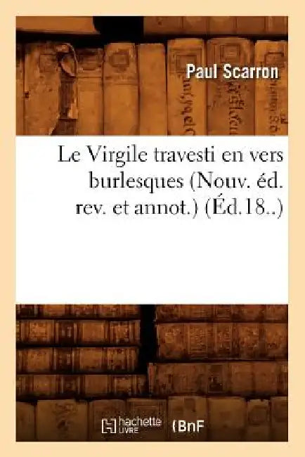 Le Virgile Travesti En Vers Burlesques (Nouv. Éd. Rev. Et Annot.) (Éd.18..) by Paul Scarron