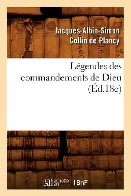 Légendes des commandements de Dieu (Éd.18e) by Jacques-Albin-Simon Collin de Plancy