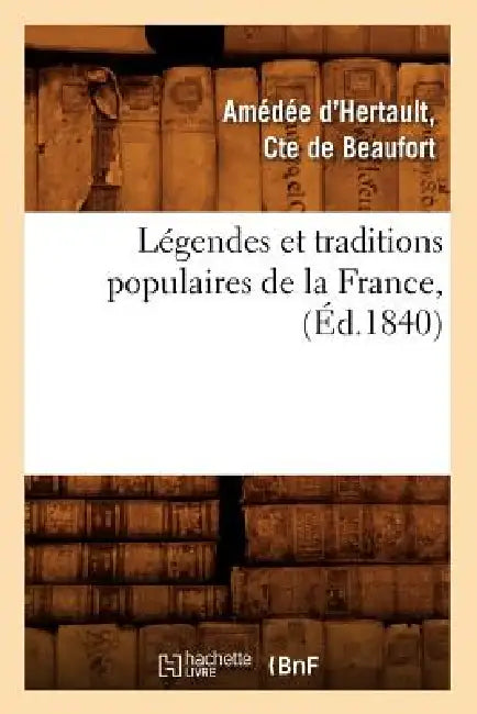 Légendes Et Traditions Populaires de la France, (Éd.1840) by Amédée D' Hertault (Comte de Beaufort)