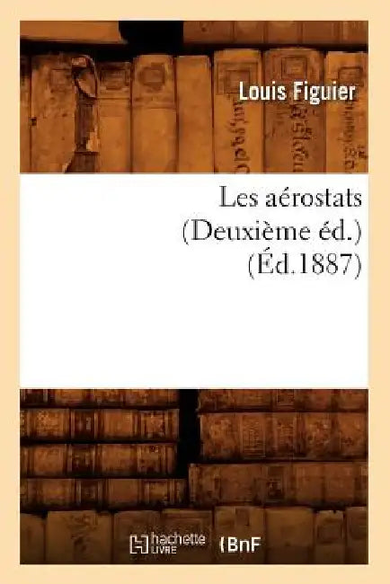 Les Aérostats (Deuxième Éd.) (Éd.1887) by Louis Figuier