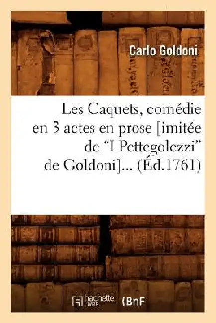 Les Caquets, Comédie En 3 Actes En Prose (Imitée de I Pettegolezzi de Goldoni) (Ed.1761) by Carlo Goldoni