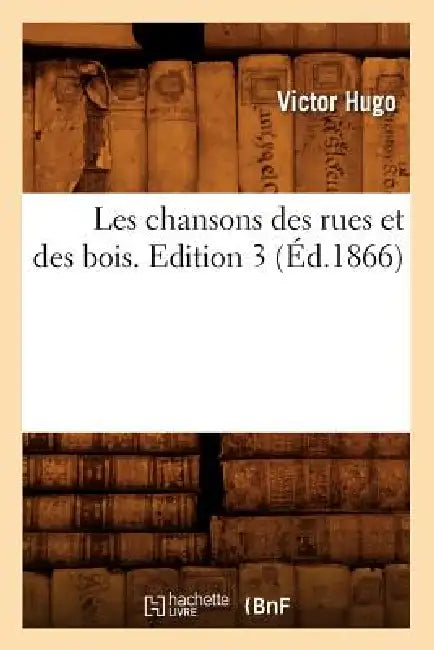 Les Chansons Des Rues Et Des Bois. Edition 3 (Éd.1866) by Victor Hugo