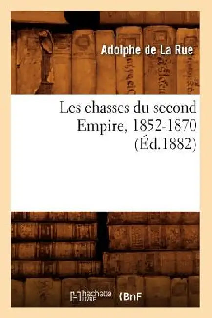 Les Chasses Du Second Empire, 1852-1870 (Éd.1882) by Bernard Forest de de la Rue